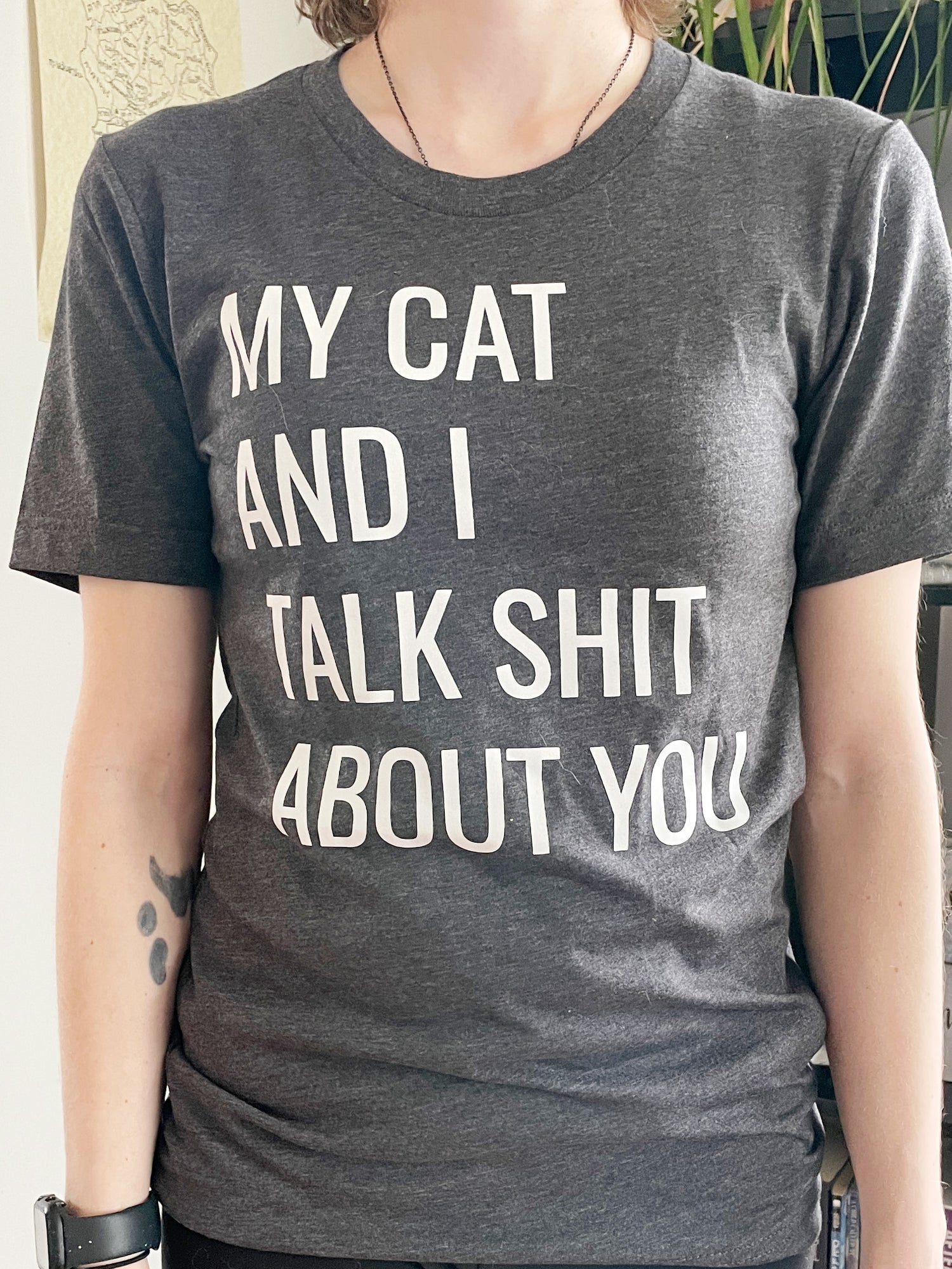 My Cat and I Talk Shit About You t-shirt